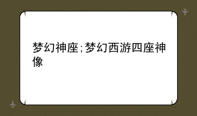 梦幻神座;梦幻西游四座神像