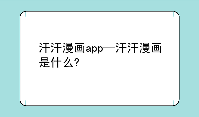 汗汗漫画app—汗汗漫画是什么?