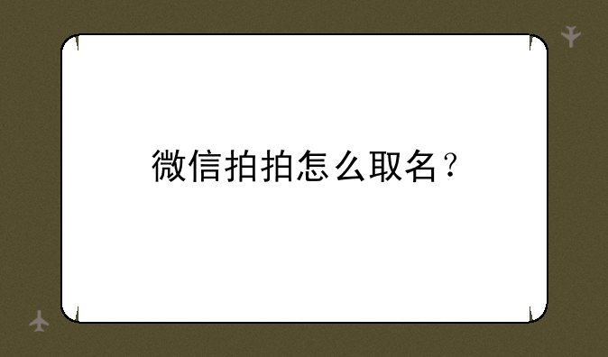 微信拍拍怎么取名？