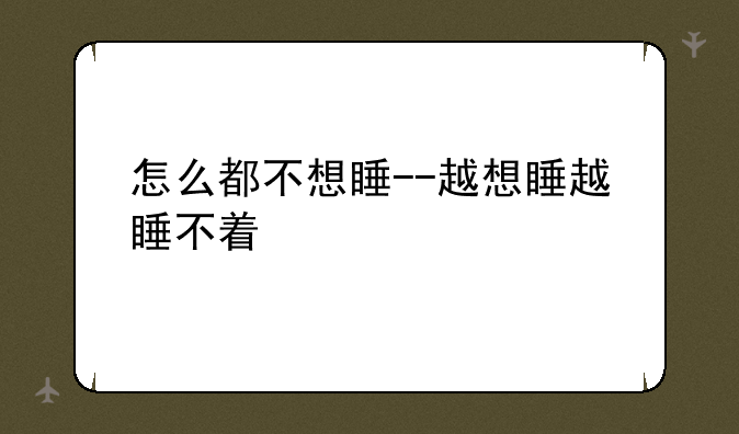 怎么都不想睡--越想睡越睡不着