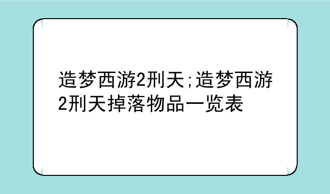 造梦西游2刑天;造梦西游2刑天掉落物品一览表