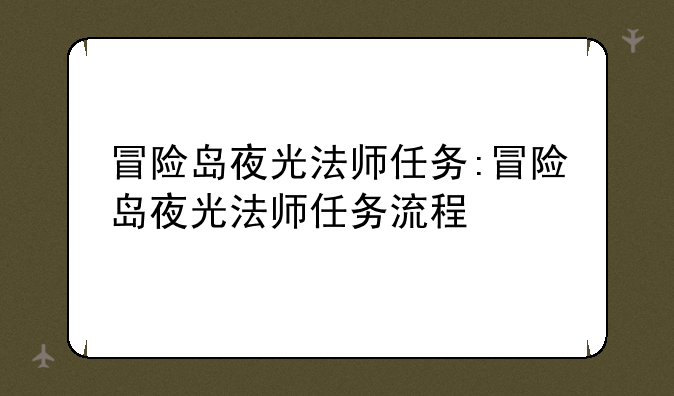 冒险岛夜光法师任务:冒险岛夜光法师任务流程