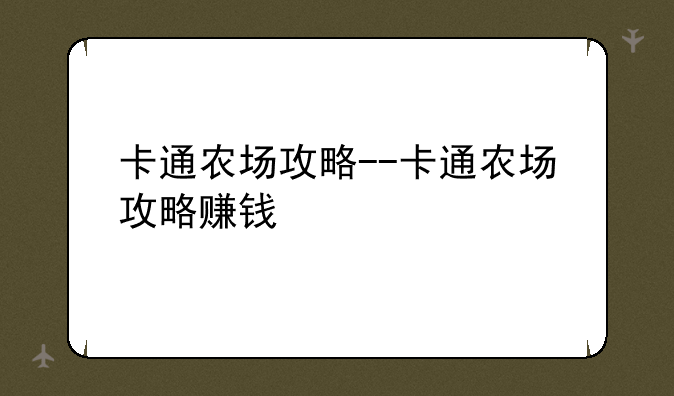 卡通农场攻略--卡通农场攻略赚钱