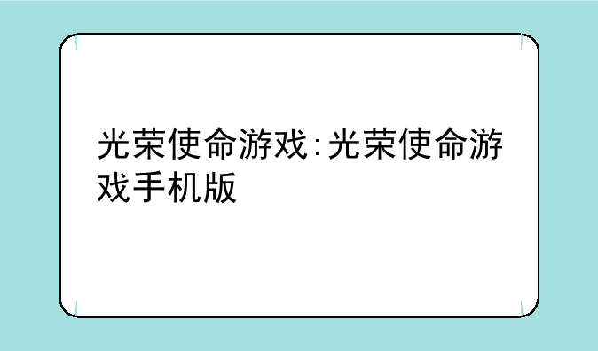 光荣使命游戏:光荣使命游戏手机版