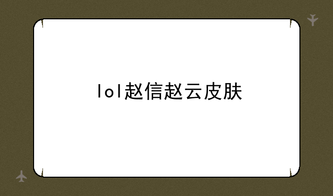lol赵信赵云皮肤