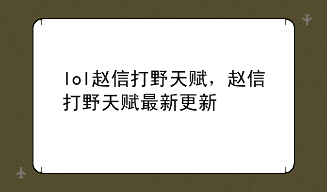 lol赵信打野天赋，赵信打野天赋最新更新