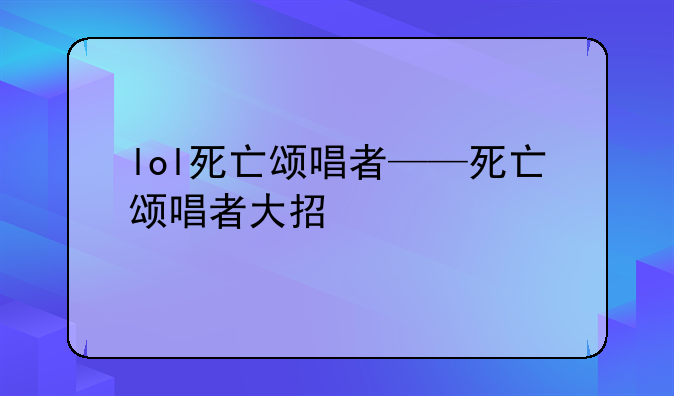 lol死亡颂唱者——死亡颂唱者大招